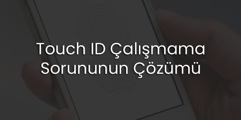 Touch ID Çalışmama Sorununun Çözümü
